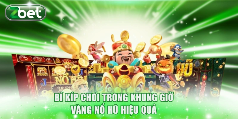 Bí kíp chơi trong khung giờ vàng nổ hũ hiệu quả