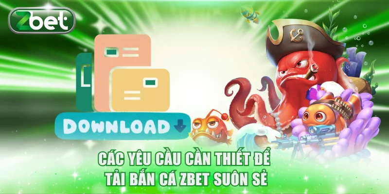 Các yêu cầu cần thiết để tải bắn cá ZBET suôn sẻ