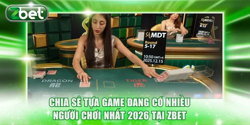 Sòng Bài Trực Tuyến ZBET - Game Đa Dạng, Trả Thưởng Cực Cao 4 Chia sẻ tựa game đang có nhiều người chơi nhất 2026 tại ZBET
