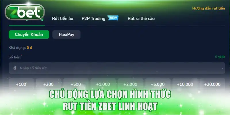 Chủ động lựa chọn hình thức rút tiền ZBET linh hoạt
