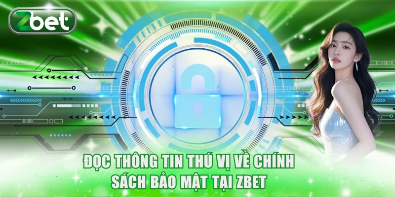 Đọc thông tin thú vị về chính sách bảo mật tại ZBET