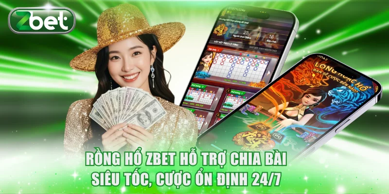 Rồng Hổ ZBET hỗ trợ chia bài siêu tốc, cược ổn định 24/7