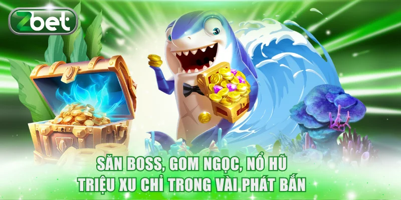 Săn boss, gom ngọc, nổ hũ triệu xu chỉ trong vài phát bắn