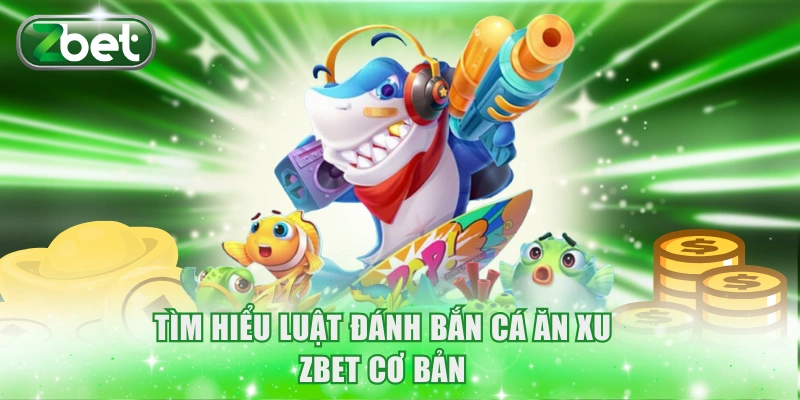 Tìm hiểu luật đánh bắn cá ăn xu ZBET cơ bản
